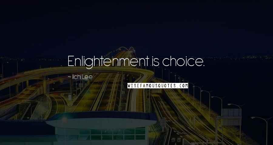 Ilchi Lee Quotes: Enlightenment is choice.