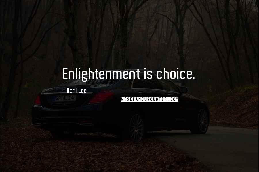 Ilchi Lee Quotes: Enlightenment is choice.