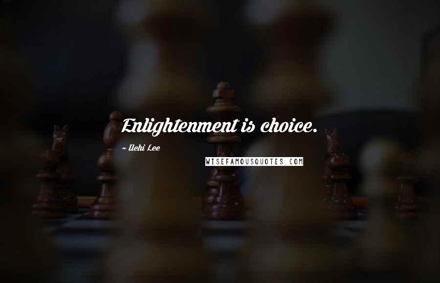 Ilchi Lee Quotes: Enlightenment is choice.