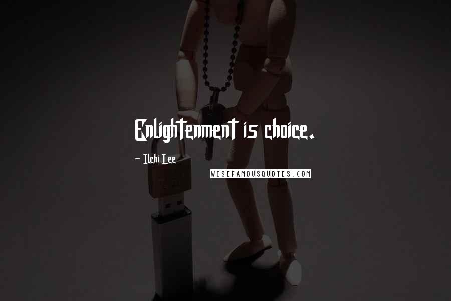 Ilchi Lee Quotes: Enlightenment is choice.
