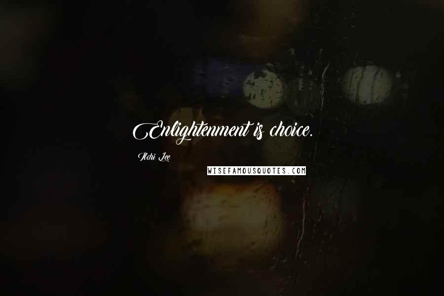 Ilchi Lee Quotes: Enlightenment is choice.
