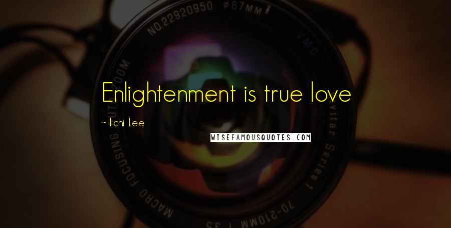 Ilchi Lee Quotes: Enlightenment is true love
