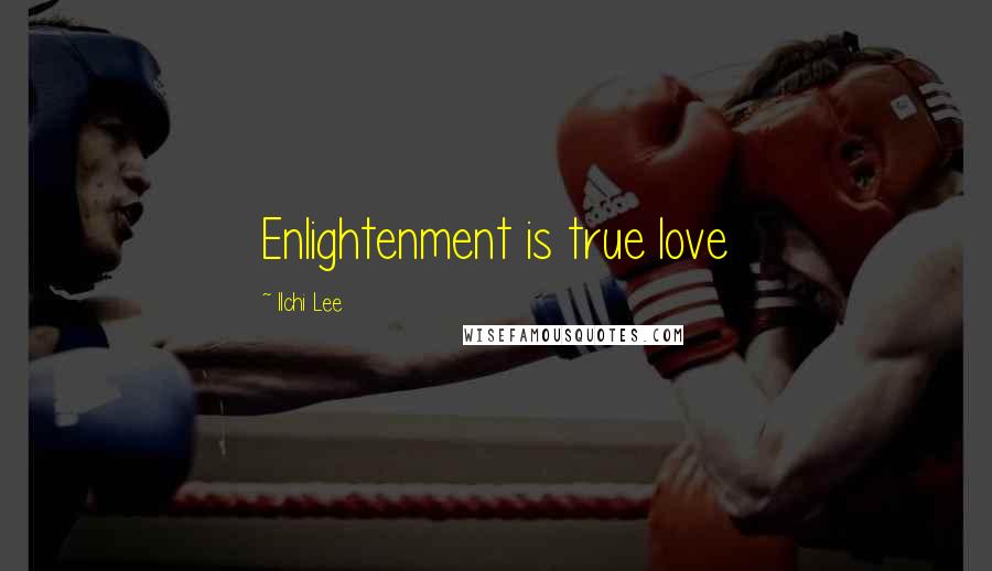 Ilchi Lee Quotes: Enlightenment is true love