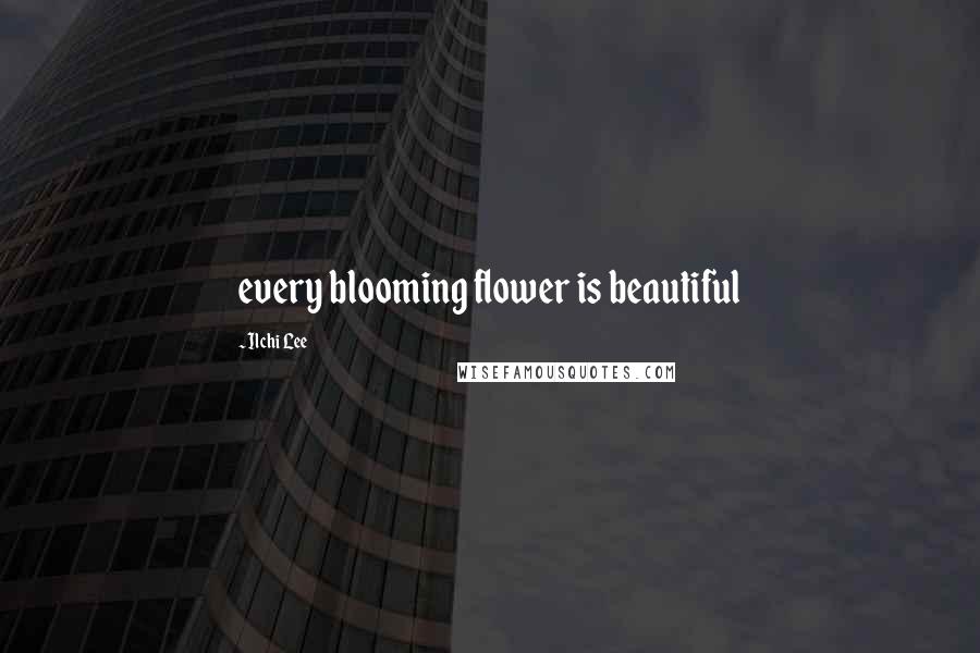 Ilchi Lee Quotes: every blooming flower is beautiful