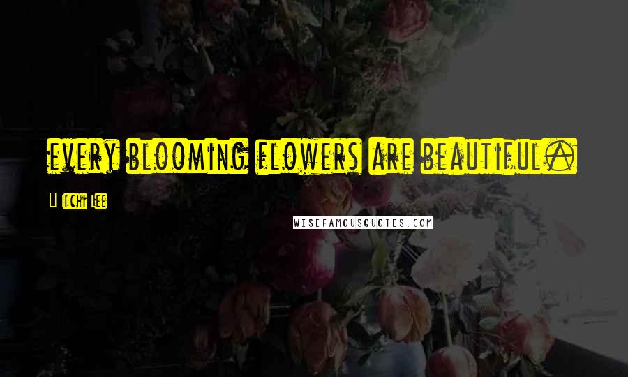 Ilchi Lee Quotes: every blooming flowers are beautiful.