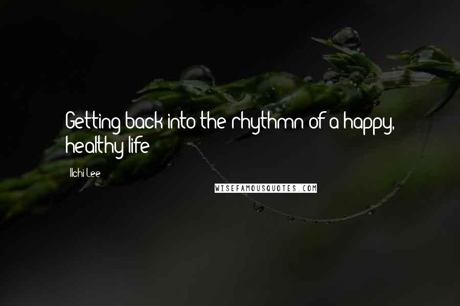 Ilchi Lee Quotes: Getting back into the rhythmn of a happy, healthy life