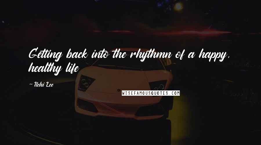 Ilchi Lee Quotes: Getting back into the rhythmn of a happy, healthy life