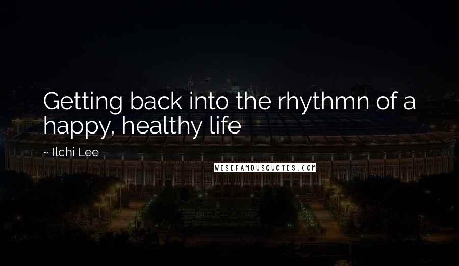 Ilchi Lee Quotes: Getting back into the rhythmn of a happy, healthy life