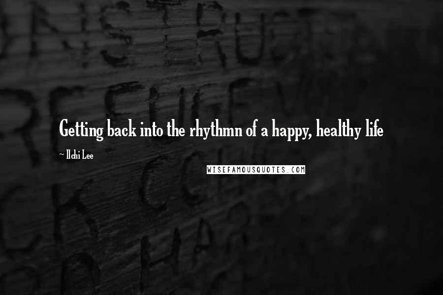 Ilchi Lee Quotes: Getting back into the rhythmn of a happy, healthy life