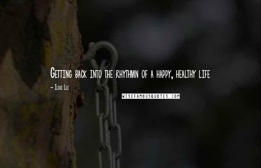 Ilchi Lee Quotes: Getting back into the rhythmn of a happy, healthy life