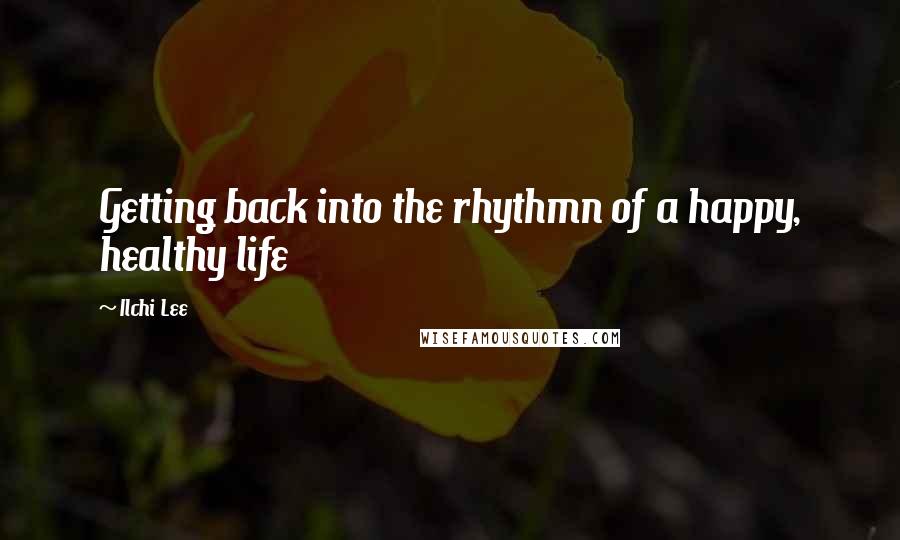 Ilchi Lee Quotes: Getting back into the rhythmn of a happy, healthy life