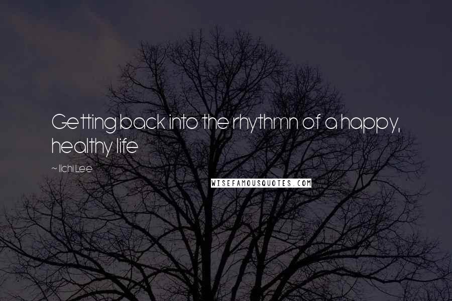 Ilchi Lee Quotes: Getting back into the rhythmn of a happy, healthy life