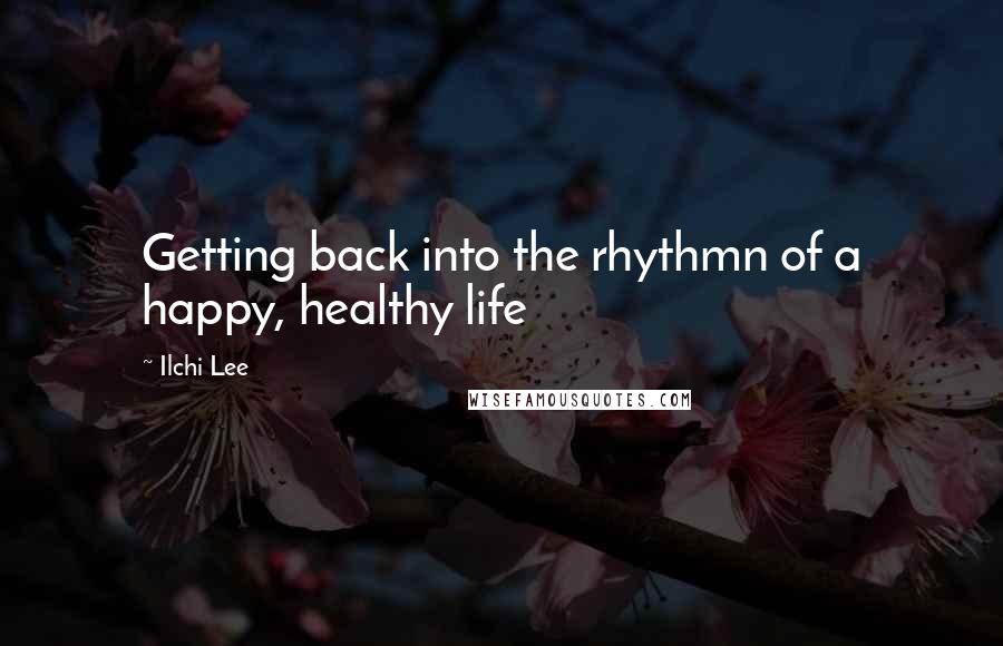 Ilchi Lee Quotes: Getting back into the rhythmn of a happy, healthy life