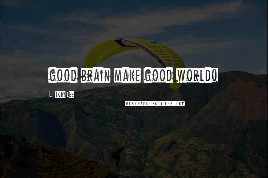 Ilchi Lee Quotes: good brain make good world!