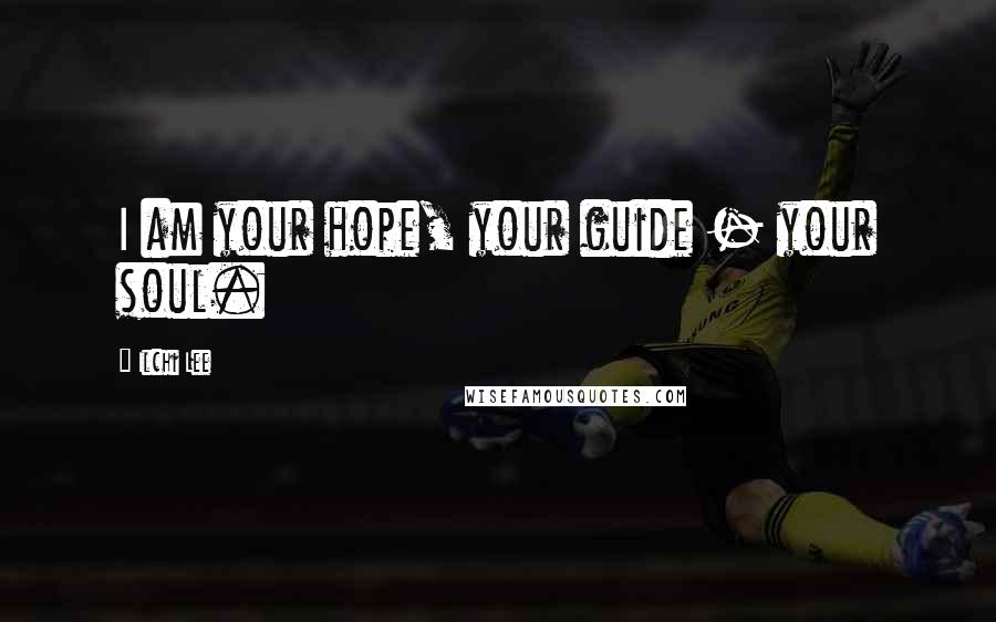 Ilchi Lee Quotes: I am your hope, your guide - your soul.