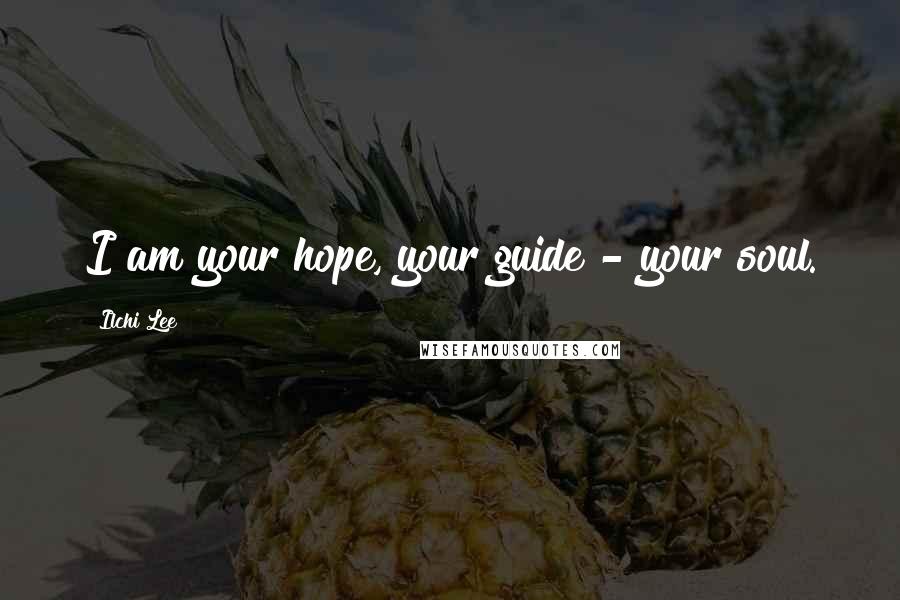 Ilchi Lee Quotes: I am your hope, your guide - your soul.