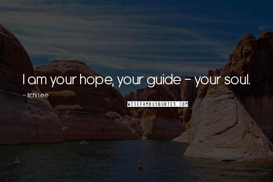 Ilchi Lee Quotes: I am your hope, your guide - your soul.