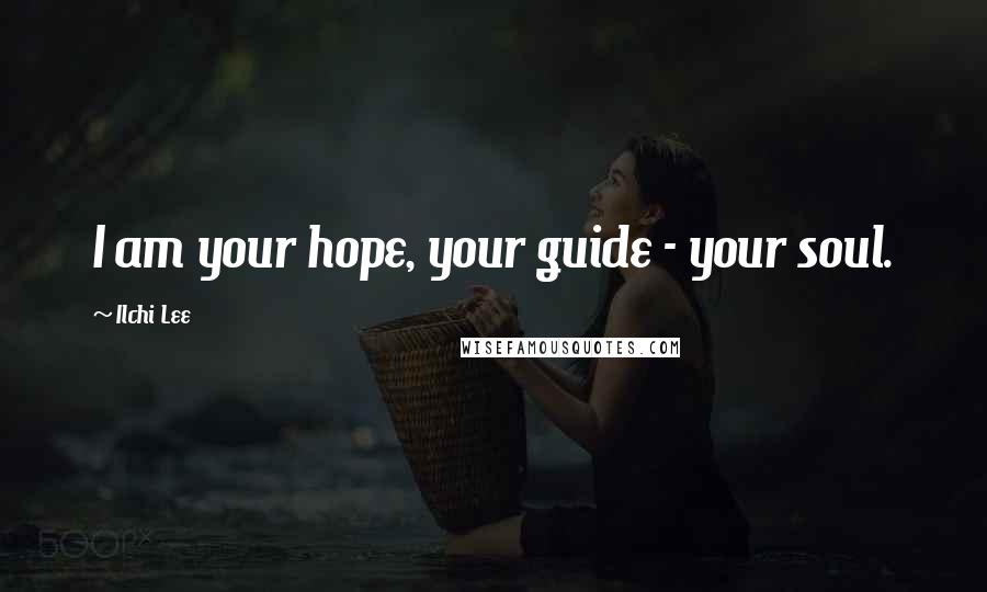 Ilchi Lee Quotes: I am your hope, your guide - your soul.