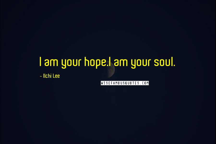 Ilchi Lee Quotes: I am your hope.I am your soul.