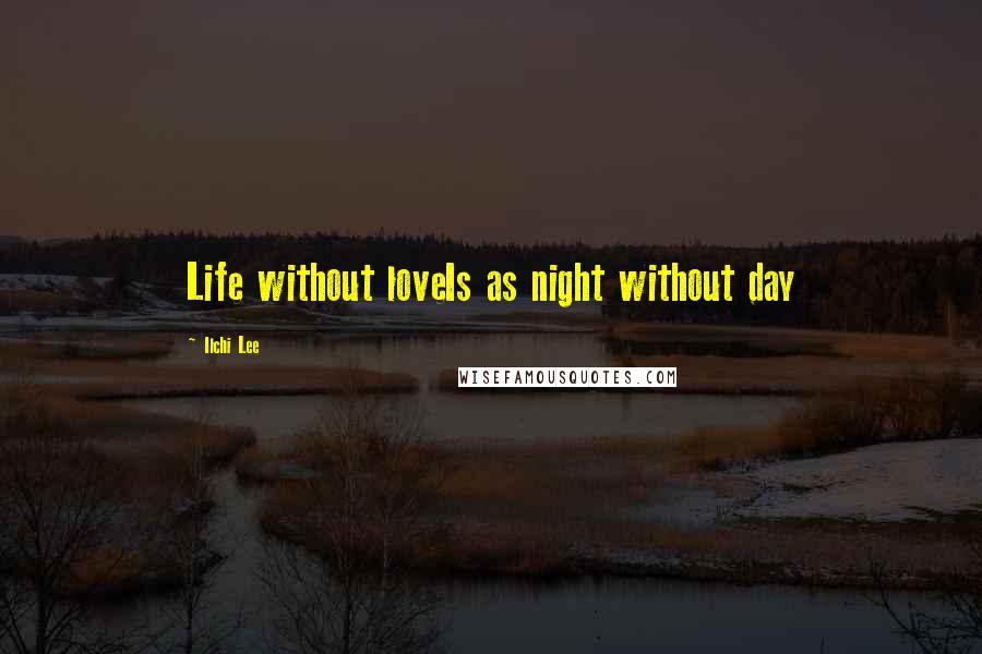 Ilchi Lee Quotes: Life without loveIs as night without day