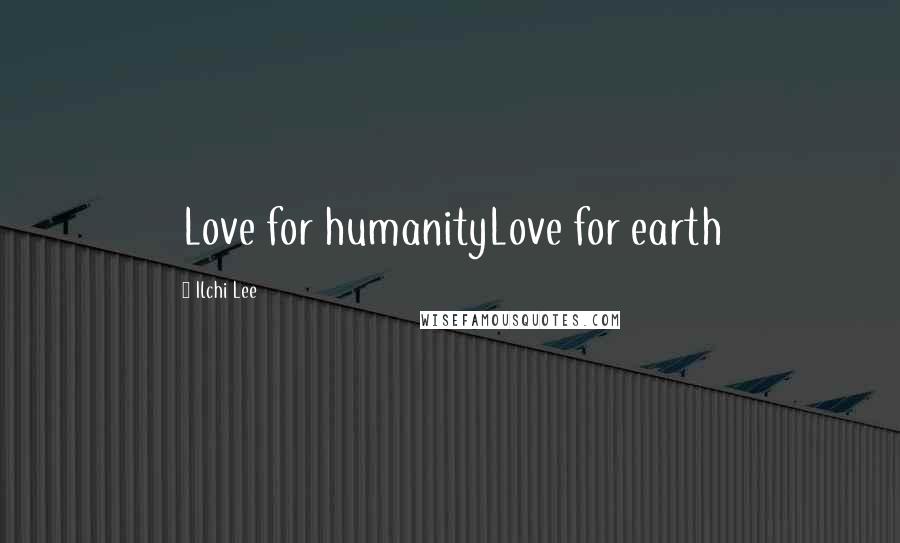 Ilchi Lee Quotes: Love for humanityLove for earth