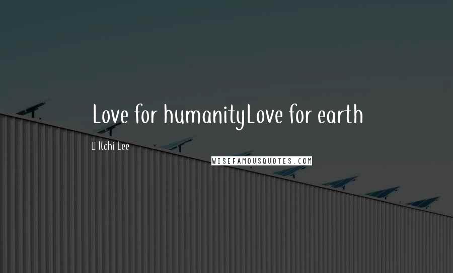 Ilchi Lee Quotes: Love for humanityLove for earth