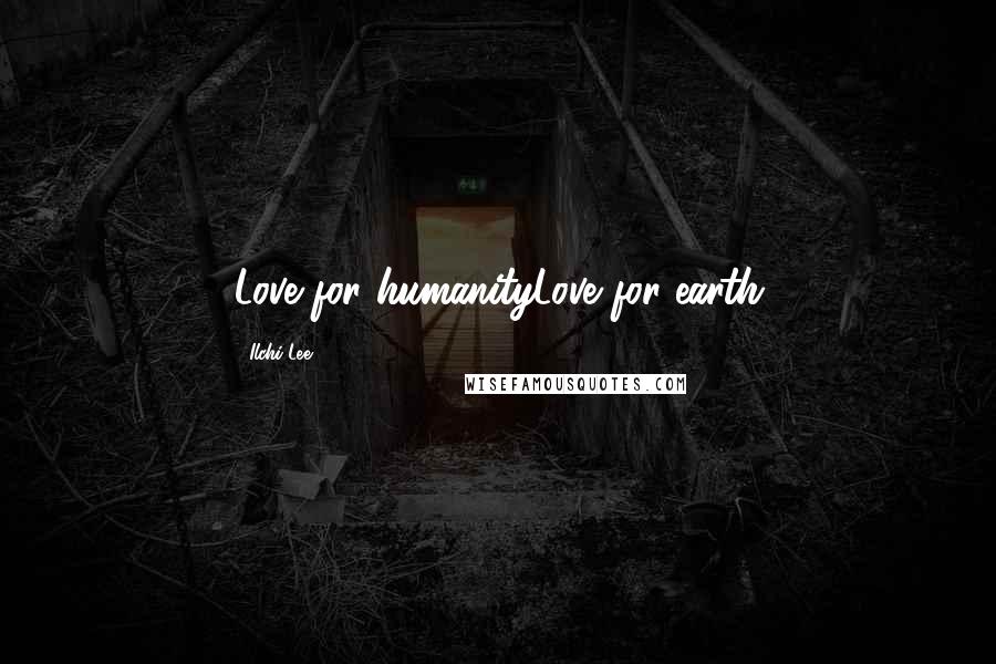 Ilchi Lee Quotes: Love for humanityLove for earth