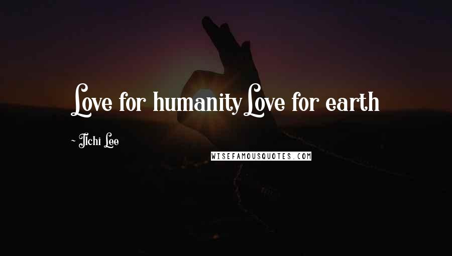 Ilchi Lee Quotes: Love for humanityLove for earth