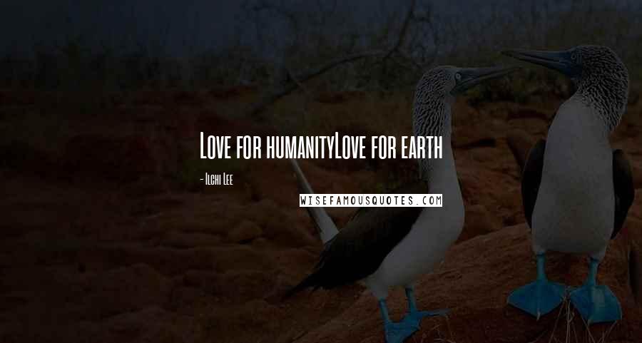 Ilchi Lee Quotes: Love for humanityLove for earth