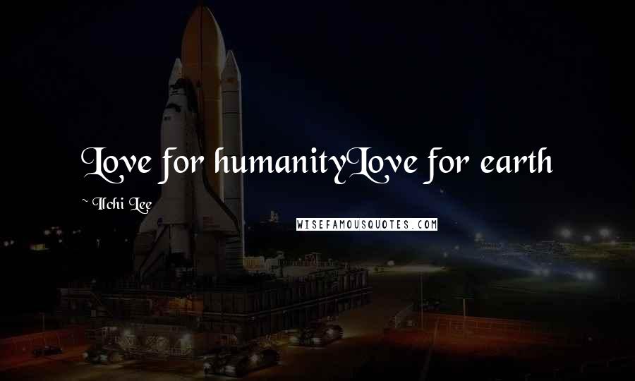 Ilchi Lee Quotes: Love for humanityLove for earth