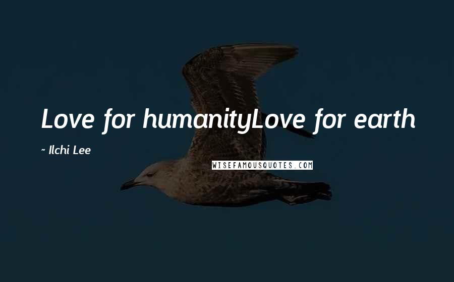 Ilchi Lee Quotes: Love for humanityLove for earth