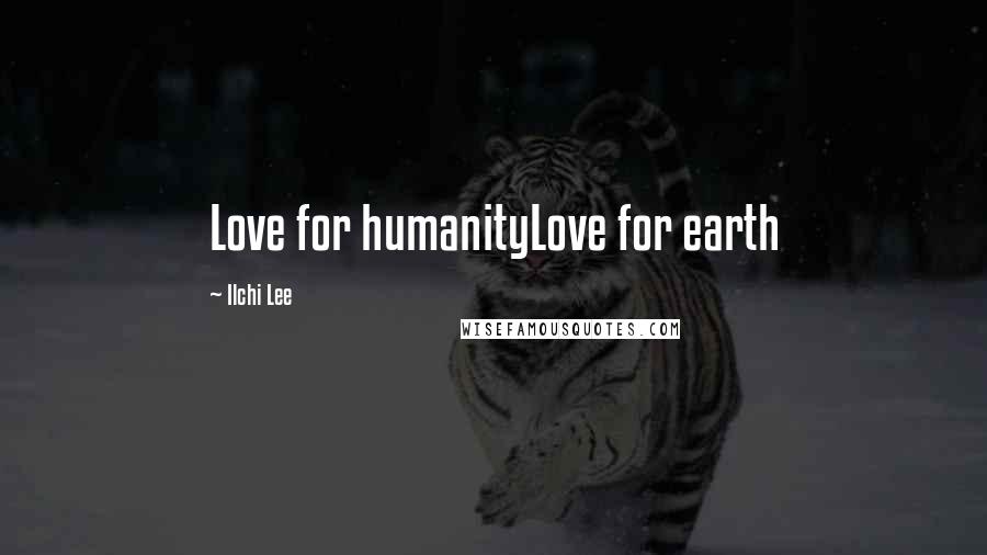 Ilchi Lee Quotes: Love for humanityLove for earth