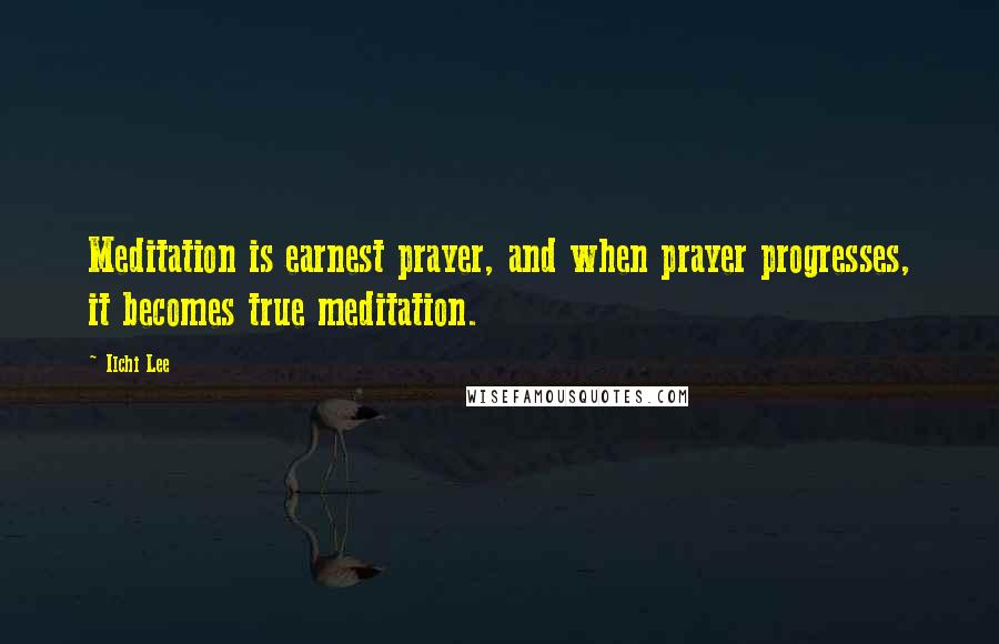 Ilchi Lee Quotes: Meditation is earnest prayer, and when prayer progresses, it becomes true meditation.