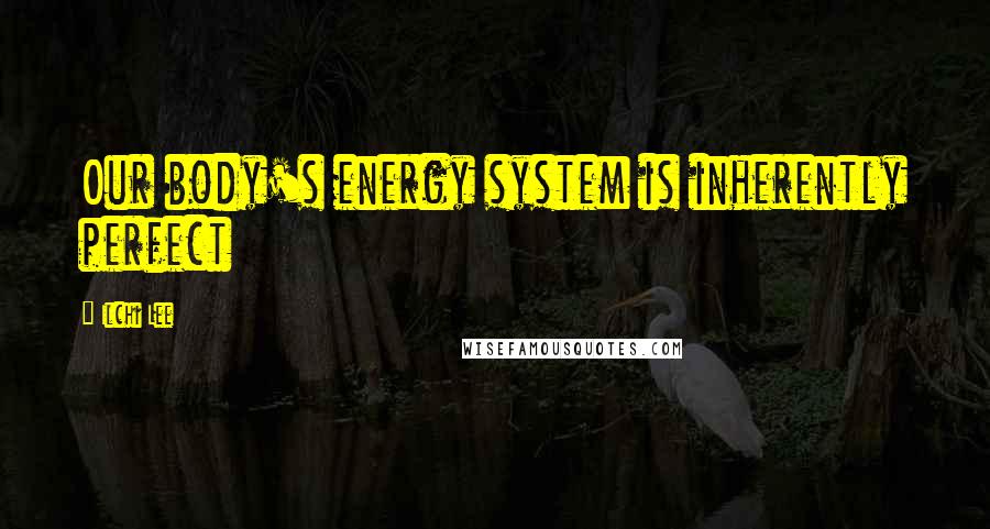 Ilchi Lee Quotes: Our body's energy system is inherently perfect