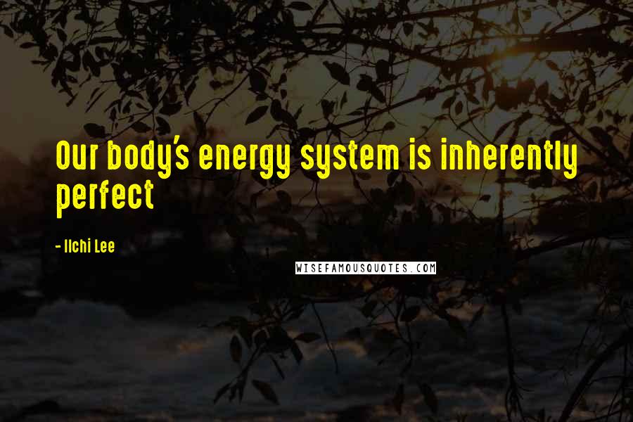 Ilchi Lee Quotes: Our body's energy system is inherently perfect
