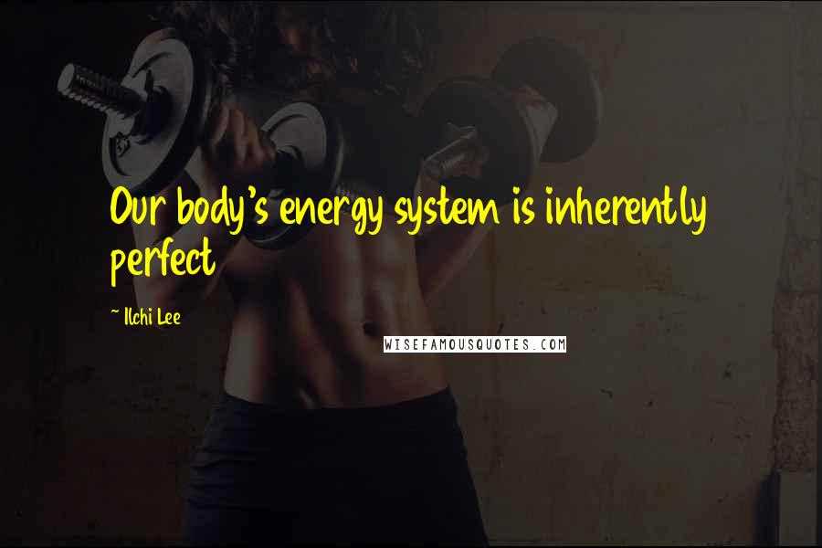 Ilchi Lee Quotes: Our body's energy system is inherently perfect