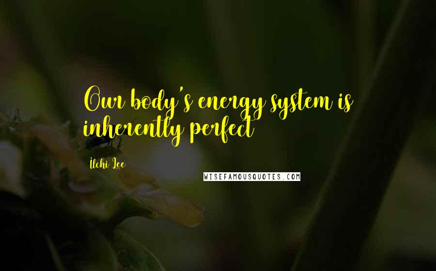 Ilchi Lee Quotes: Our body's energy system is inherently perfect