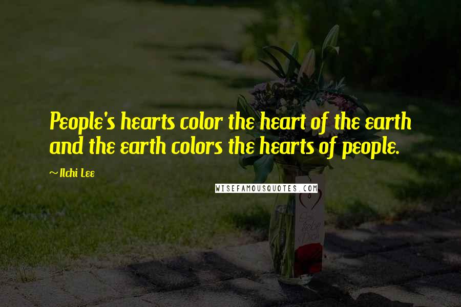 Ilchi Lee Quotes: People's hearts color the heart of the earth and the earth colors the hearts of people.
