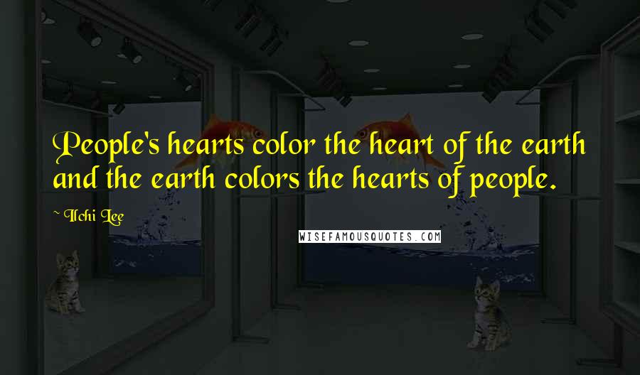 Ilchi Lee Quotes: People's hearts color the heart of the earth and the earth colors the hearts of people.