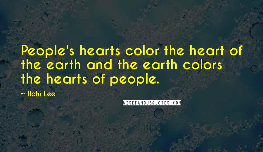 Ilchi Lee Quotes: People's hearts color the heart of the earth and the earth colors the hearts of people.