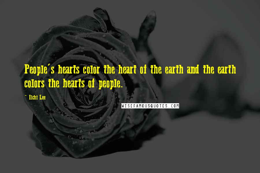 Ilchi Lee Quotes: People's hearts color the heart of the earth and the earth colors the hearts of people.