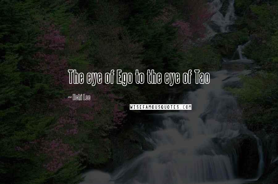 Ilchi Lee Quotes: The eye of Ego to the eye of Tao