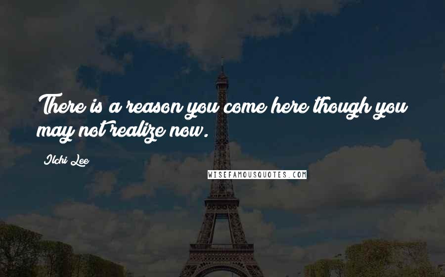 Ilchi Lee Quotes: There is a reason you come here though you may not realize now.