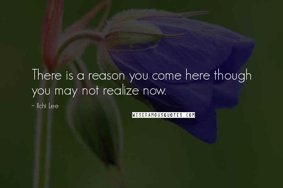 Ilchi Lee Quotes: There is a reason you come here though you may not realize now.