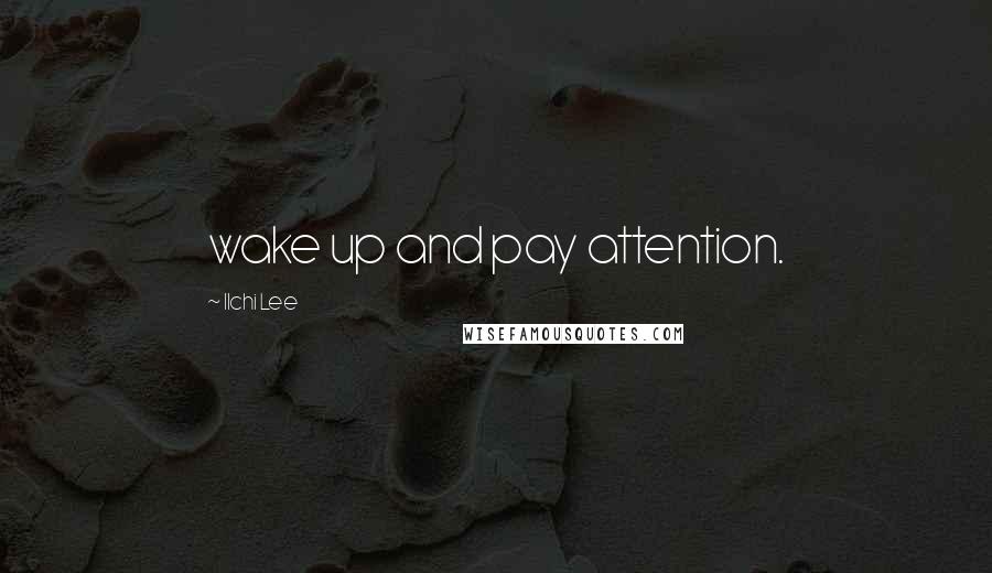 Ilchi Lee Quotes: wake up and pay attention.