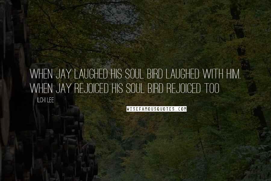 Ilchi Lee Quotes: When jay laughed his soul bird laughed with him. when jay rejoiced his soul bird rejoiced too