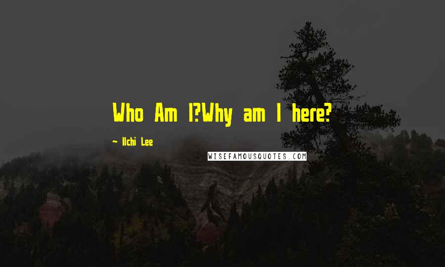 Ilchi Lee Quotes: Who Am I?Why am I here?