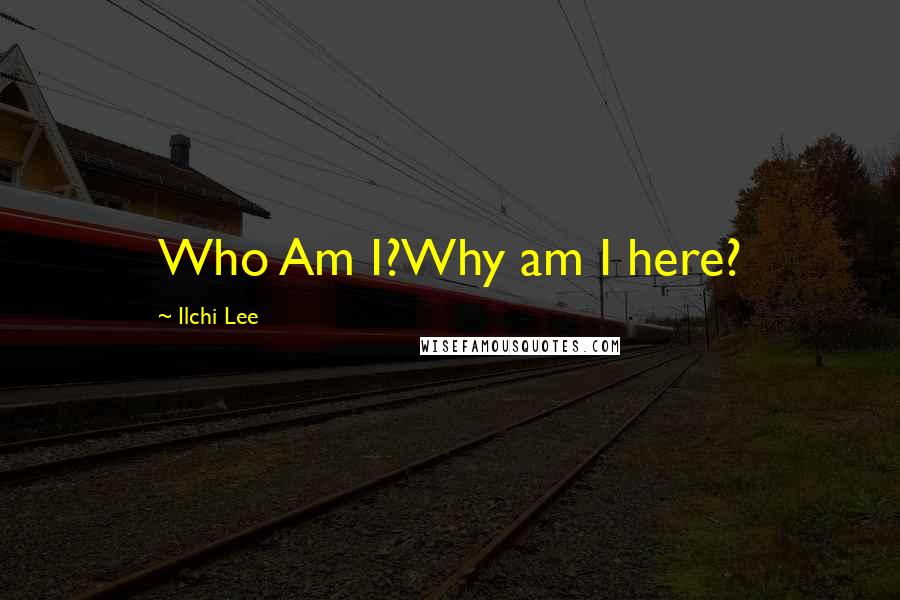 Ilchi Lee Quotes: Who Am I?Why am I here?