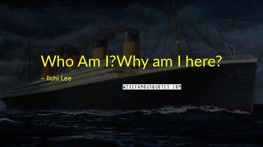 Ilchi Lee Quotes: Who Am I?Why am I here?