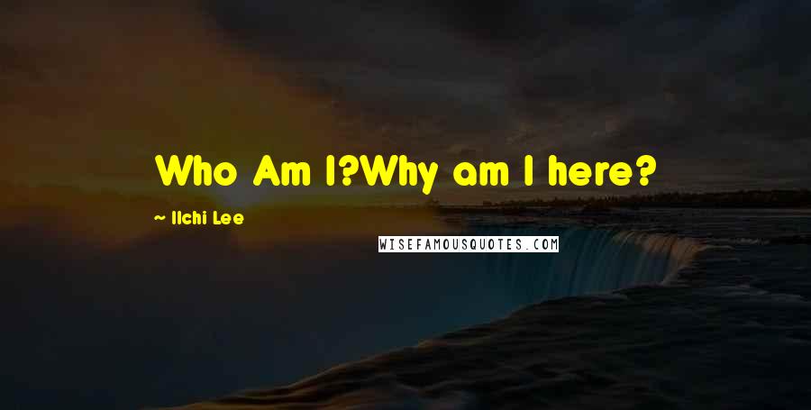 Ilchi Lee Quotes: Who Am I?Why am I here?